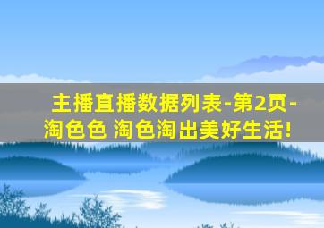 主播直播数据列表-第2页-淘色色 淘色淘出美好生活!